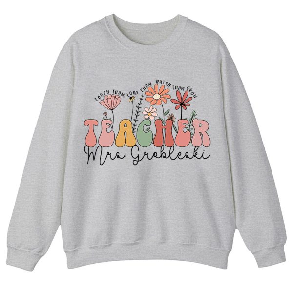 Personalized Teach Them Love Them Watch Them Grow Teacher Sweatshirt