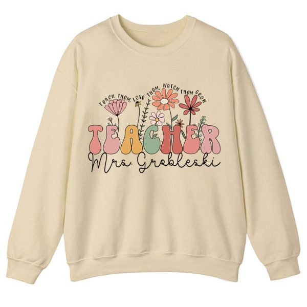 Personalized Teach Them Love Them Watch Them Grow Teacher Sweatshirt