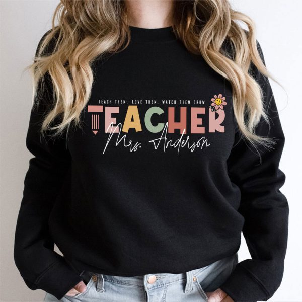 Personalized Name Teach Love Watch Them Grow Teacher Sweatshirt