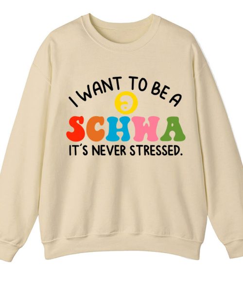 I Want To Be A Schwa It's Never Stressed Teacher Sweatshirt