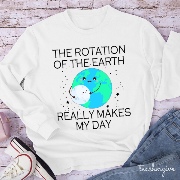 The Rotation Of The Earth Really Makes My Day Teacher Long Sleeve T-Shirt